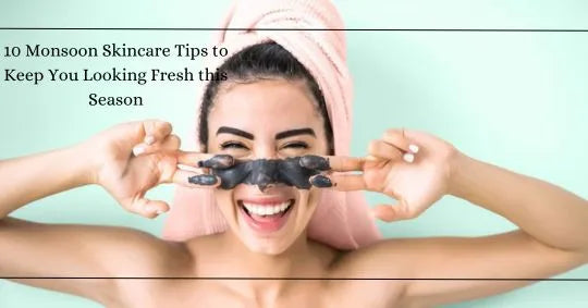 10 Monsoon Skincare Tips to Keep You Looking Fresh this Season